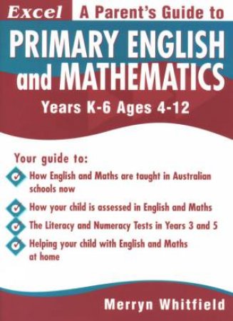 Excel: A Parent's Guide To Primary English And Mathematics: Years K-6 - Ages 4-12 by Merryn Whitfield