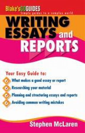 Blake's Go Guides: Writing Essays And Reports by Stephen McLaren