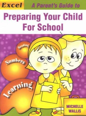 Excel: A Parent's Guide To Preparing Your Child For School by Michelle Wallis