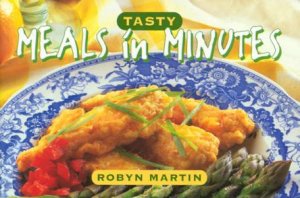 Tasty Meals In Minutes by Robyn Martin