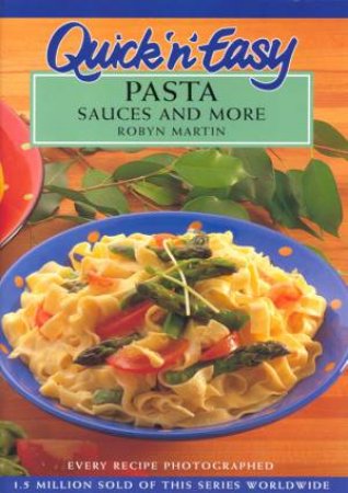 Quick 'N' Easy Pasta, Sauces And More by Robyn Martin
