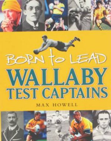 Born To Lead: Wallaby Test Captains by Max Howell
