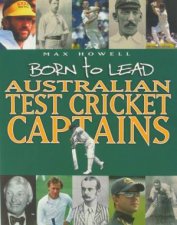 Born To Lead Australian Test Cricket Captains