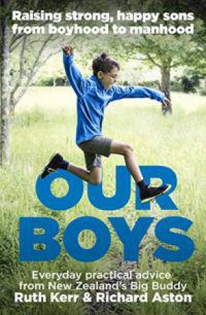 Our Boys: Raising Strong, Happy Sons From Boyhood To Manhood by Richard Aston & Ruth Kerr