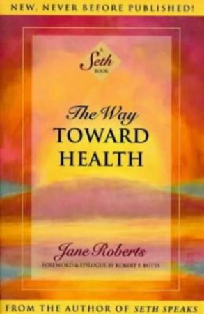 A Seth Book: The Way Toward Health by Jane Roberts