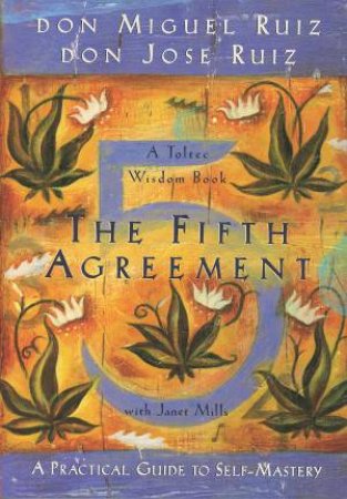Fifth Agreement: A Practical Guide to Self-Mastery by Don Jose Ruiz