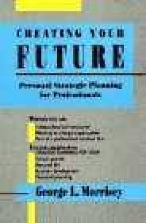 Creating Your Future by George L Morrisey