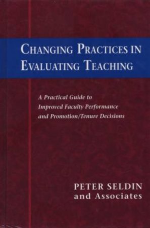 Changing Practices in Evaluating Teaching: A Practical Guide to Improved Faculty Performance and Promotion/Tenure Decisi by Unknown