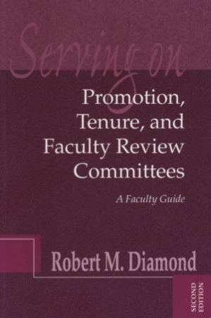 Serving On Promotion, Tenure, And Faculty Review Committees: A Faculty Guide, 2nd Edition by Robert Diamond