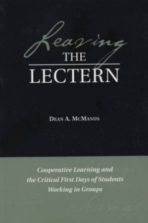 Leaving The Lectern: Cooperative Learning And The Critical First Days Of Students Working In Groups by Dean McManus