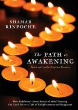 The Path To Awakening How Buddhisms Seven Points of Mind Training Can Lead You to a Life of Enlightenment and Happiness