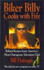 Biker Billy Cooks With Fire Robust Recipes From Americas Most Outrageous Television Chef