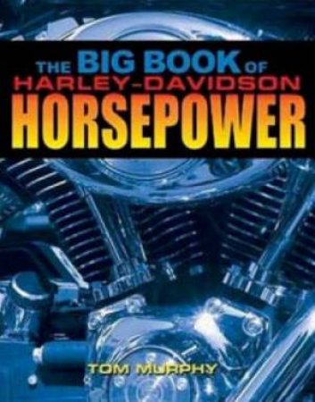The Big Book Of Harley-Davidson Horse-Power by Tom Murphy