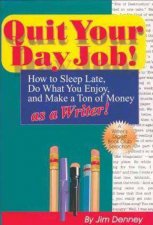 Quit Your Day Job How to Sleep Late Do What You Enjoy and Make a Ton of Money as a Writer