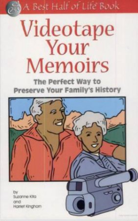 Videotape Your Memoirs: The Perfect Way to Preserve Your Family's History