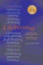 LifeWriting Drawing from Personal Experience to Create Features You Can Publish