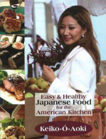 Easy and Healthy Japanese Food for the American Kitchen by KEIKO O. AOKI