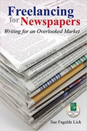 Freelancing for Newspapers: Writing for an Overlooked Market by SUE FAGALDE LICK