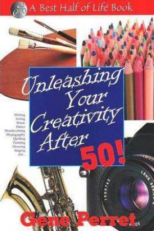 Unleashing Your Creativity After 50 by GENE PERRET