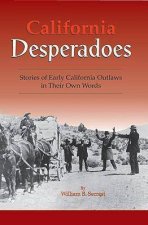 California Desperadoes Stories of Early Outlaws in Their Own Words