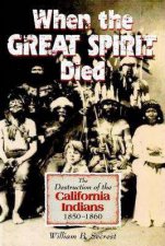 When the Great Spirit Died The Destruction of the California Indians 18501860