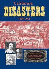 California Disasters 18001900 Firsthand Accounts of Fires Shipwrecks Floods Earthquakes and Other Historic California Tragedies