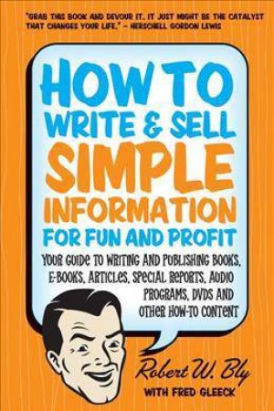 How To Write And Sell Simple Information For Fun And Profit by Robert W Bly