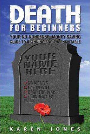 Death for Beginners: Your No-Nonsense, Money-Saving Guide to Preparing for the Inevitable by JONES. KAREN