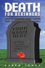 Death for Beginners Your NoNonsense MoneySaving Guide to Preparing for the Inevitable