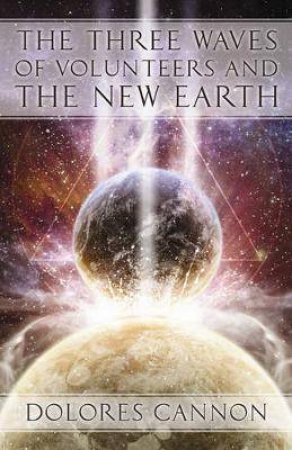 The Three Waves Of Volunteers And The New Earth by Dolores Cannon