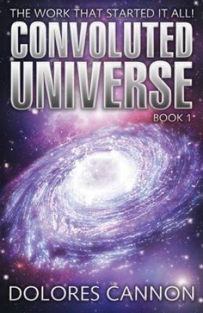 The Convoluted Universe by Dolores Cannon