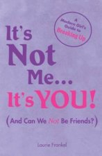 Its Not Me    Its You A Modern Girls Guide To Breaking Up