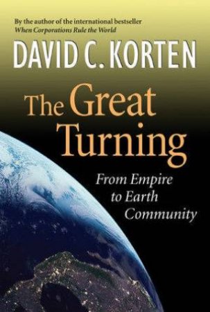 The Great Turning: From Empire To Earth Community by David C. Korten