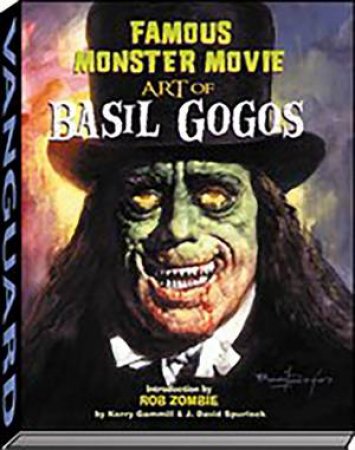 Famous Monster Movie Art Of Basil Gogos by Kerry Gammill & J David Spurlock
