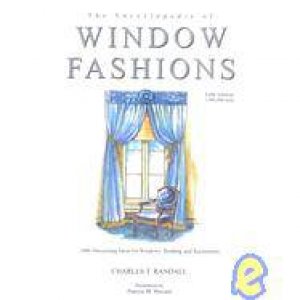 The Encyclopedia Of Window Fashions: 1000 Decorating Ideas For Windows, Bedding And Accessories by Charles T. Randall & Patricia M. Howard