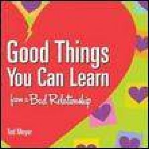 Good Things You Can Learn from a Bad Relationship by Ted Meyer