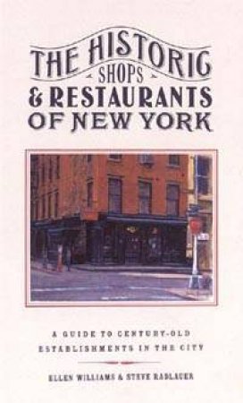 The Historic Shops & Restaurants Of New York by Ellen Williams & Steve Radlauer