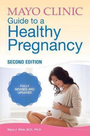Mayo Clinic Guide To A Healthy Pregnancy by Myra J. Wick