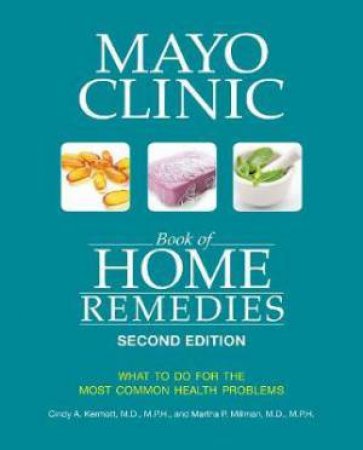 Mayo Clinic Book Of Home Remedies (Second Ed.) by Cindy A. Kermott & Martha P. Millman