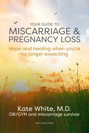 Your Guide To Miscarriage And Pregnancy Loss by Kate White