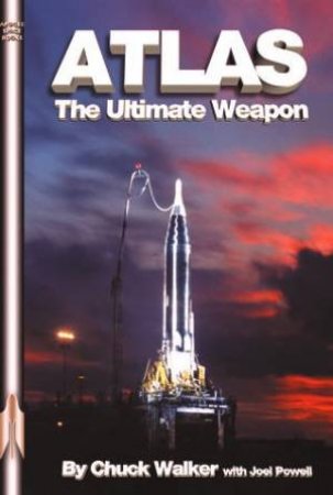 Atlas: The Ultimate Weapon By Those Who Built It by Chuck Walker