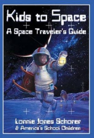 Kids To Space: A Space Traveler's Guide (Bk/CD-ROM) by Lonnie Jones Schorer