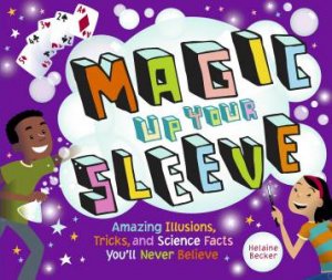 Magic Up Your Sleeve: Amazing Illusions, Tricks, and Science Facts