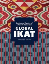 Global Ikat Roots and Routes of a Textile Technique