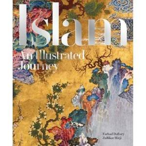 Islam: An Illustrated Journey by Farhad Daftary & Zulfikar Hirji