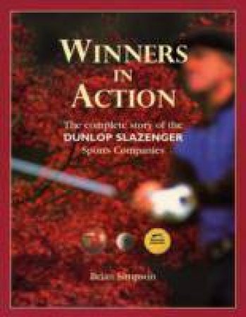 Winners in Action: the Complete Story of Dunlop Slazenger by SIMPSON BRIAN