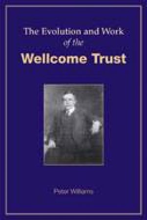 Evolution and Work of the Wellcome Trust by WILLIAMS PETER