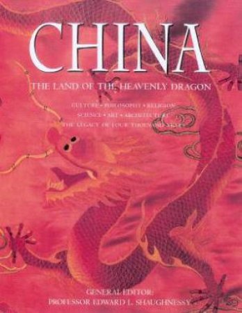 China: The Land Of The Heavenly Dragon by Edward L Shaughnessy