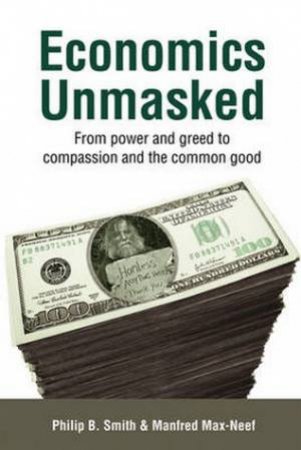 Economics Unmasked by Philip B Smith & Manfred Max-Neef