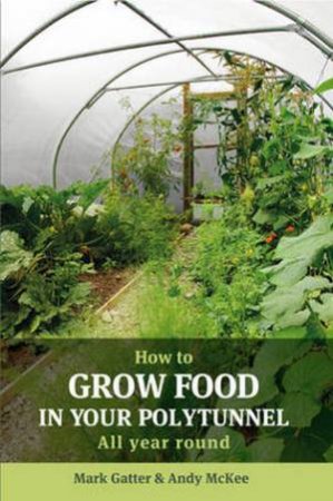 How to Grow Food in Your Polytunnel by Mark Gatter & Andy McKee
